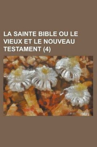 Cover of La Sainte Bible Ou Le Vieux Et Le Nouveau Testament (4 )