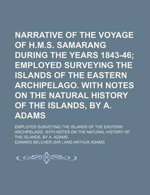 Book cover for Narrative of the Voyage of H.M.S. Samarang During the Years 1843-46; Employed Surveying the Islands of the Eastern Archipelago. with Notes on the Natural History of the Islands, by A. Adams. Employed Surveying the Islands of the Eastern Archipelago. with N