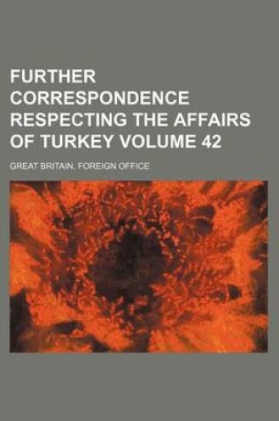 Cover of Further Correspondence Respecting the Affairs of Turkey Volume 42