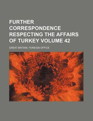 Book cover for Further Correspondence Respecting the Affairs of Turkey Volume 42