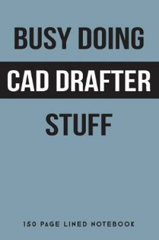 Cover of Busy Doing CAD Drafter Stuff
