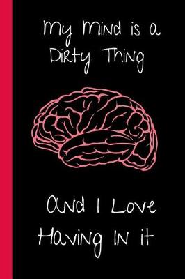 Book cover for My Mind is a Dirty Thing. And I Love Having in It.