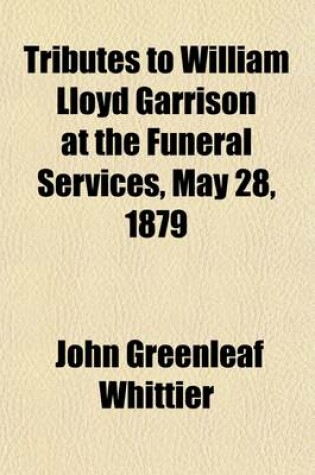 Cover of Tributes to William Lloyd Garrison at the Funeral Services, May 28, 1879