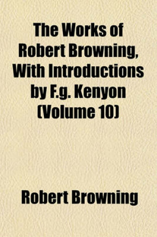 Cover of The Works of Robert Browning, with Introductions by F.G. Kenyon (Volume 10)