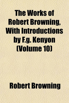 Book cover for The Works of Robert Browning, with Introductions by F.G. Kenyon (Volume 10)