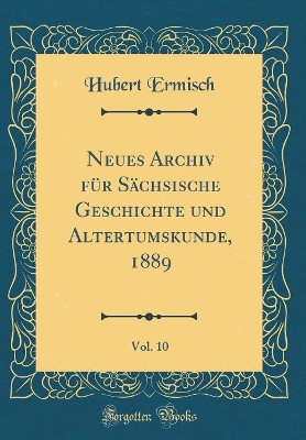 Book cover for Neues Archiv Für Sächsische Geschichte Und Altertumskunde, 1889, Vol. 10 (Classic Reprint)