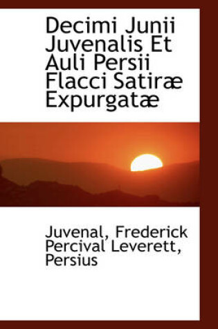 Cover of Decimi Junii Juvenalis Et Auli Persii Flacci Satir Expurgat