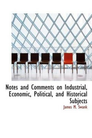 Cover of Notes and Comments on Industrial, Economic, Political, and Historical Subjects