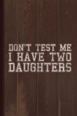 Book cover for Don't Test Me I Have Two Daughters Journal Notebook