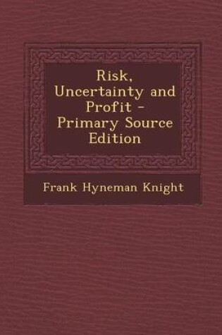 Cover of Risk, Uncertainty and Profit - Primary Source Edition