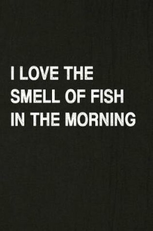 Cover of I Love the Smell of Fish in the Morning