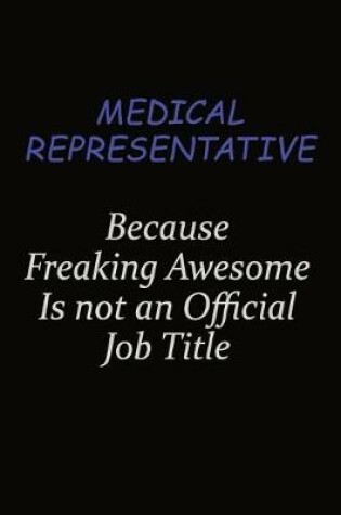 Cover of Medical Representative Because Freaking Awesome Is Not An Official Job Title