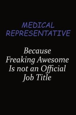 Book cover for Medical Representative Because Freaking Awesome Is Not An Official Job Title