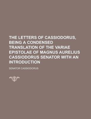 Book cover for The Letters of Cassiodorus, Being a Condensed Translation of the Variae Epistolae of Magnus Aurelius Cassiodorus Senator with an Introduction