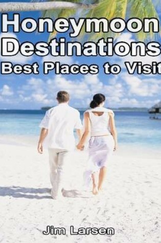 Cover of Honeymoon Destinations: Best Places to Visit