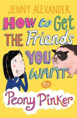 Book cover for How to Get the Friends You Want by Peony Pinker