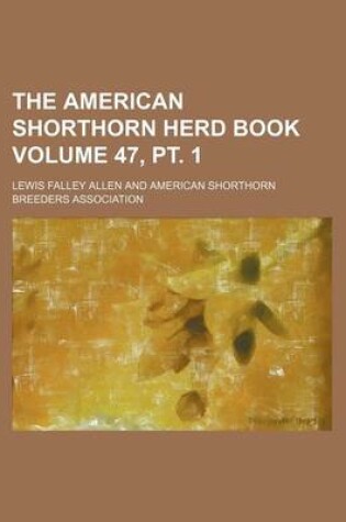 Cover of The American Shorthorn Herd Book Volume 47, PT. 1