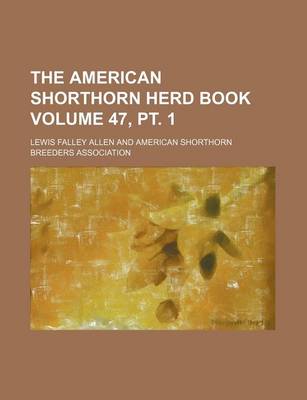 Book cover for The American Shorthorn Herd Book Volume 47, PT. 1