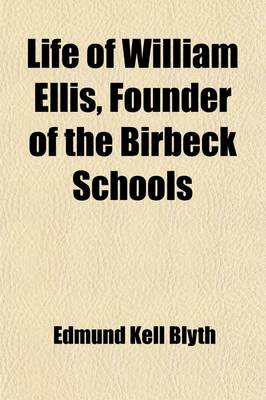 Book cover for Life of William Ellis, Founder of the Birbeck Schools; With Some Account of His Writings, and of His Labours for the Improvement and Extension of Education