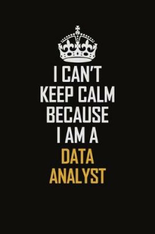 Cover of I Can't Keep Calm Because I Am A Data Analyst