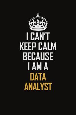 Book cover for I Can't Keep Calm Because I Am A Data Analyst