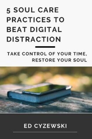 Cover of 5 Soul Care Practices to Beat Digital Distraction