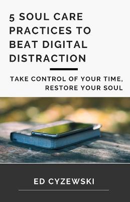 Book cover for 5 Soul Care Practices to Beat Digital Distraction