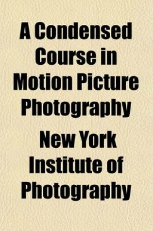 Cover of A Condensed Course in Motion Picture Photography