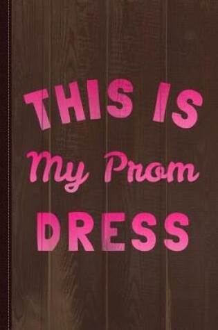 Cover of This Is My Prom Dress Journal Notebook