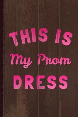 Book cover for This Is My Prom Dress Journal Notebook