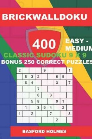 Cover of BrickWallDoku 400 EASY - MEDIUM classic Sudoku 9 x 9 + BONUS 250 correct puzzles