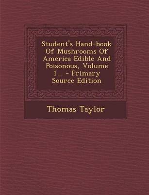 Book cover for Student's Hand-Book of Mushrooms of America Edible and Poisonous, Volume 1... - Primary Source Edition