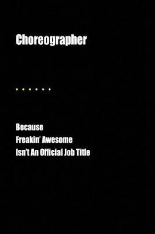Cover of Choreographer Because Freakin' Awesome Isn't an Official Job Title