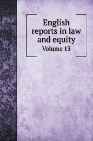 Cover of English reports in law and equity Volume 13