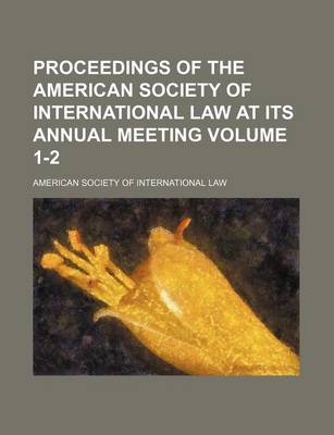 Book cover for Proceedings of the American Society of International Law at Its Annual Meeting Volume 1-2