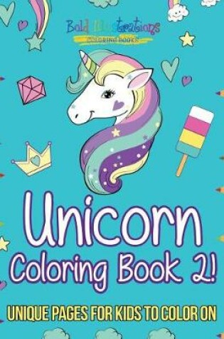 Cover of Unicorn Coloring Book 2! Unique Pages for Kids to Color on