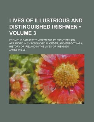 Book cover for Lives of Illustrious and Distinguished Irishmen (Volume 3); From the Earliest Times to the Present Period, Arranged in Chronological Order, and Embody