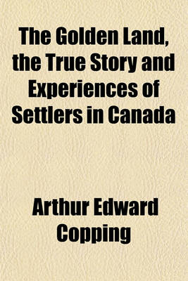 Book cover for The Golden Land, the True Story and Experiences of Settlers in Canada