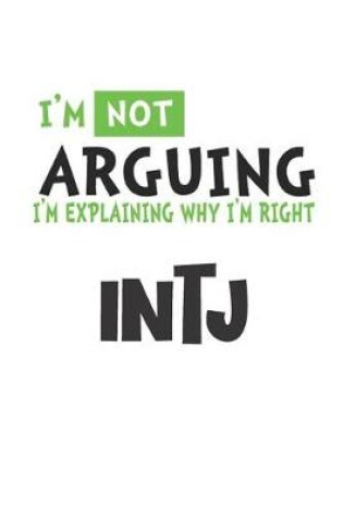 Cover of I'm Not Arguing I'm Explaining Why I'm Righ INTJ