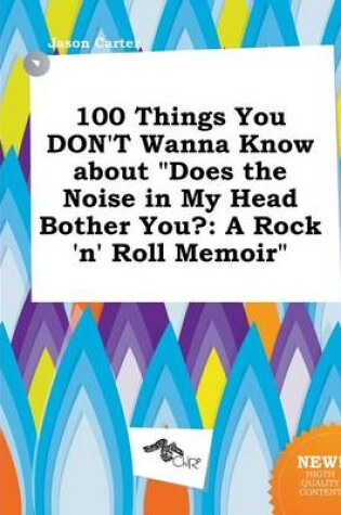 Cover of 100 Things You Don't Wanna Know about Does the Noise in My Head Bother You?