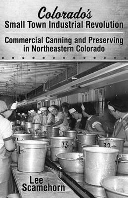 Cover of Colorado's Small Town Industrial Revolution Commercial Canning and Preserving in Northeastern Colorado