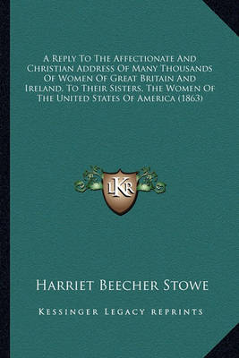 Book cover for A Reply to the Affectionate and Christian Address of Many Thousands of Women of Great Britain and Ireland, to Their Sisters, the Women of the United States of America (1863)