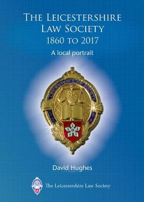 Book cover for The Leicestershire Law Society 1860 to 2017