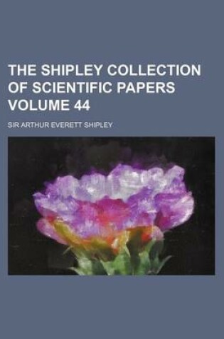 Cover of The Shipley Collection of Scientific Papers Volume 44