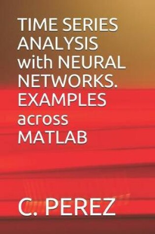 Cover of Time Series Analysis with Neural Networks. Examples Across MATLAB