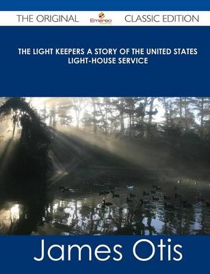 Book cover for The Light Keepers a Story of the United States Light-House Service - The Original Classic Edition