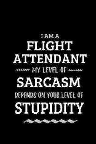 Cover of Flight Attendant - My Level of Sarcasm Depends On Your Level of Stupidity