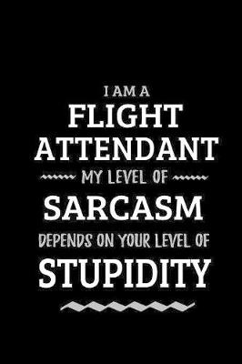 Book cover for Flight Attendant - My Level of Sarcasm Depends On Your Level of Stupidity