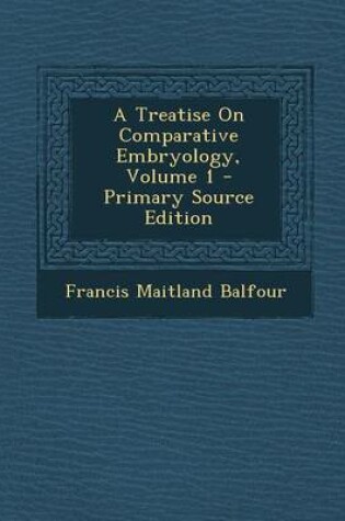 Cover of A Treatise on Comparative Embryology, Volume 1 - Primary Source Edition