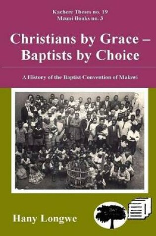 Cover of Christians by Grace Baptists by Choice. a History of the Baptist Convention of Malawi